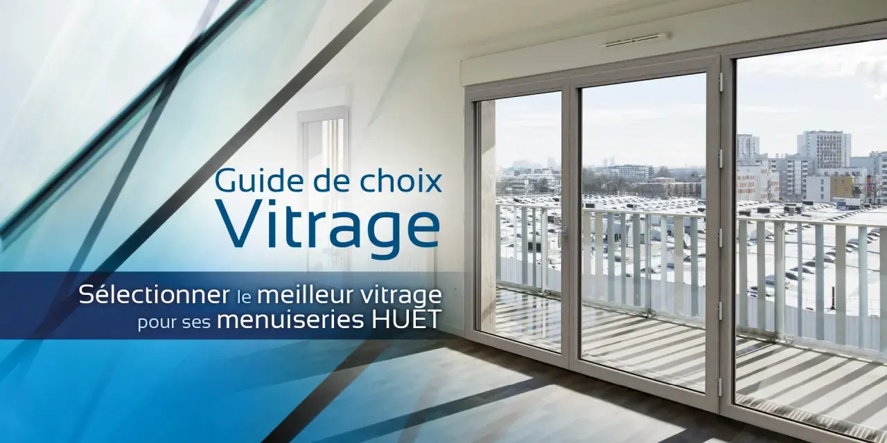 Guide de choix vitrage pour une fenêtre d'immeuble. Sélectionner le meilleur vitrage pour ses menuiseries HUET.