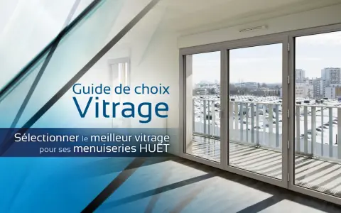 Guide de choix vitrage pour une fenêtre d'immeuble. Sélectionner le meilleur vitrage pour ses menuiseries HUET.
