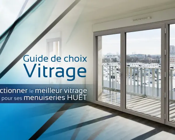 Guide de choix vitrage pour une fenêtre d'immeuble. Sélectionner le meilleur vitrage pour ses menuiseries HUET.