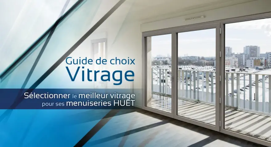 Guide de choix vitrage pour une fenêtre d'immeuble. Sélectionner le meilleur vitrage pour ses menuiseries HUET.
