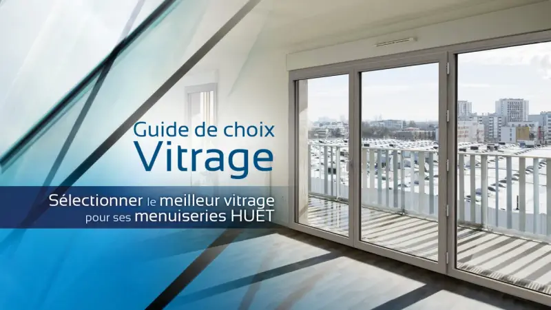 Guide de choix vitrage pour une fenêtre d'immeuble. Sélectionner le meilleur vitrage pour ses menuiseries HUET.